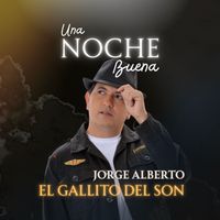 Jorge Alberto "el Gallito del Son" - Una noche Buena