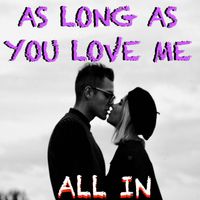 All In - As long as you love me