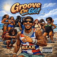 B.E.A.R - Groove On Go! (Explicit)