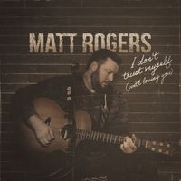 Matt Rogers - I Don't Trust Myself (With Loving You) (Acoustic)