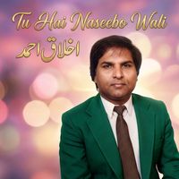 Akhlaq Ahmed - Tu Hai Naseebo Wali