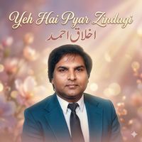 Akhlaq Ahmed - Yeh Hai Pyar Zindagi