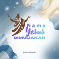 Jantoni Nainggolan - Nama Yesus Dimuliakan