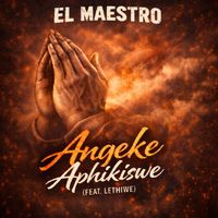 El Maestro - Angeke Aphikiswe