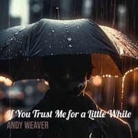 Andy Weaver - If You Trust Me for a Little While