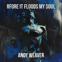 Andy Weaver - Rfore It Floods My Soul
