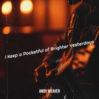 Andy Weaver - I Keep a Pocketful of Brighter Yesterdays