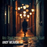Andy Weaver - Roll Down a Road with No End in Sight
