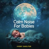 Ivory Shelter - Calm Noise for Babies