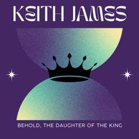 Keith James - Behold, The Daughter of the King