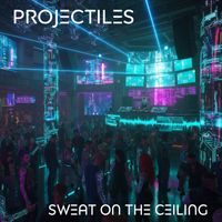Projectiles - Sweat On The Ceiling