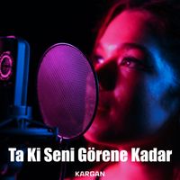 Kargan - Ta Ki Seni Görene Kadar