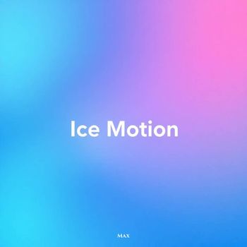 MAX - Ice Motion