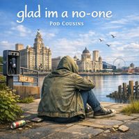 Pod Cousins - Glad i'm a no-one