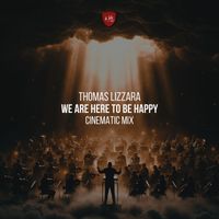 Thomas Lizzara - We Are Here to Be Happy (Cinematic Mix)