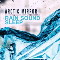 Arctic Mirror - Rain Sound Sleep