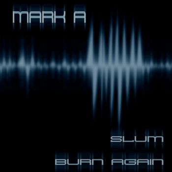 Mark A - Slum / Burn Again