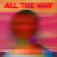 My Robot Friend - All the Way