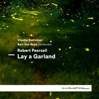 Vlaams Radiokoor & Bart Van Reyn - Pearsall: Lay a Garland