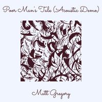Matt Gregory - Poor Man's Tale (Acoustic Demo)