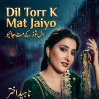 Nahid Akhtar - Dil Torr K Mat Jaiyo