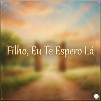 Fé em Melodias - Filho, Eu Te Espero Lá