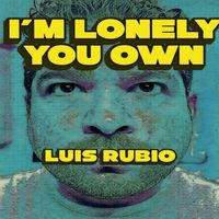 Luis Rubio - I'm Lonely You Own