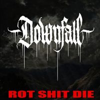 Downfall - Rot Shit Die (Explicit)