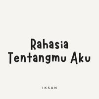 Iksan - Rahasia Tentangmu Aku