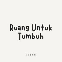 Iksan - Ruang Untuk Tumbuh