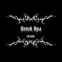 Iksan - Untuk Apa
