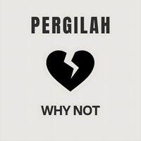 WHY NOT - Pergilah