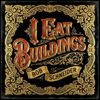Bob Schneider - I Eat Buildings