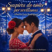 Alberto Luís Rodríguez Ríos - SUSPIROS DE AMOR POR SEVILLANAS