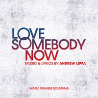 Andrew Lippa - Love Somebody Now (World Premiere Recording)
