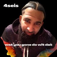 4seis - Wat You Gone Do Wit Dat