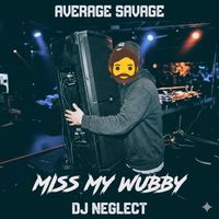 Average Savage Dj Neglect - Miss My Wubby (Explicit)