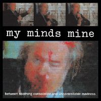My Minds Mine - Between Soothing Consolation And Uncontrollable Madness