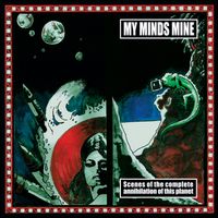 My Minds Mine - Scenes Of The Complete Annihilation Of This Planet