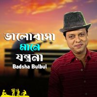 Badsha Bulbul - Valobasa Mane Jontrona