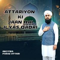 Faraz Attari - ATTARIYON KI JAAN HAI ILYAS QADRI