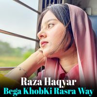 Raza Haqyar - Bega KhobKi Rasra Way