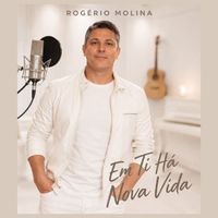 Rogério Molina - Em Ti Há Nova Vida
