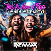 DJ E-Maxx - This Is How I Feel (When We Party)