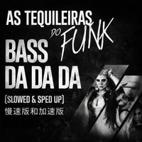 As Tequileiras do Funk - Bass Da Da Da (SLOWED & SPED UP) 慢 速 版 和 加 速 版