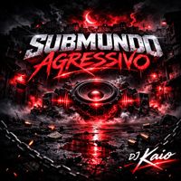 DJ KAIO - SUBMUNDO AGRESSIVO (Explicit)