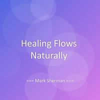Mark Sherman - Healing Flows Naturally