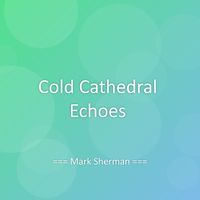 Mark Sherman - Cold Cathedral Echoes