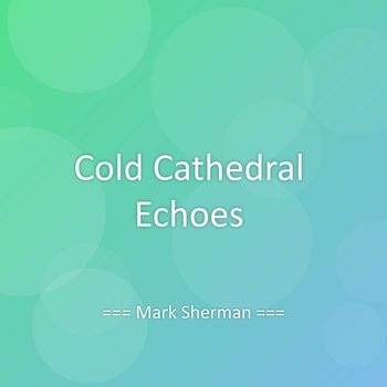 Mark Sherman - Cold Cathedral Echoes