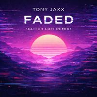 Tony Jaxx - Faded (Glitch lo-fi Remix)